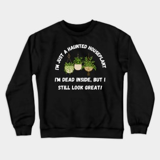 I'm just a haunted houseplant – I'm dead inside, but I still look great. Halloween Crewneck Sweatshirt